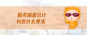 報(bào)考初級(jí)會(huì)計(jì)有些什么要求