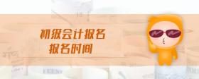初級(jí)會(huì)計(jì)報(bào)名時(shí)間