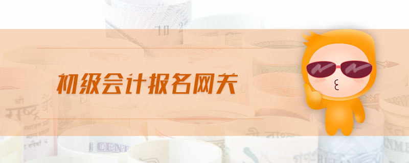 初級會計報名網(wǎng)關(guān)