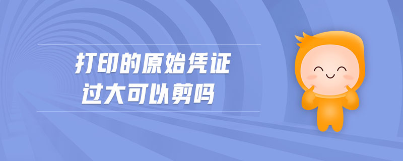 打印的原始憑證過大可以剪嗎