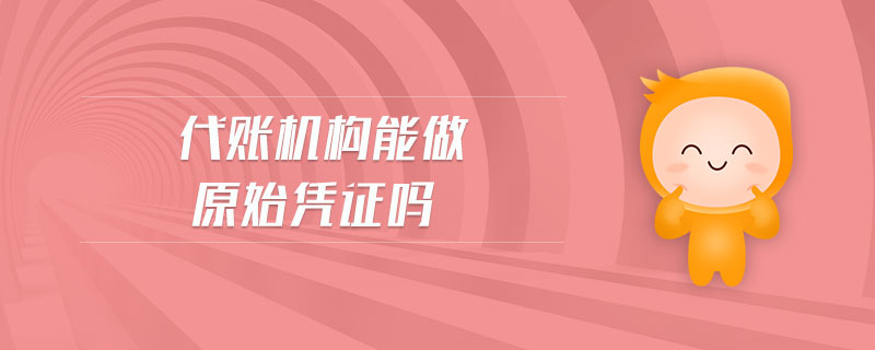 代賬機(jī)構(gòu)能做原始憑證嗎
