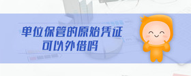 單位保管的原始憑證可以外借嗎
