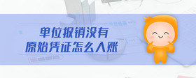 單位報(bào)銷沒有原始憑證怎么入賬