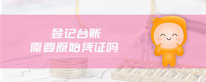 登記臺(tái)賬需要原始憑證嗎