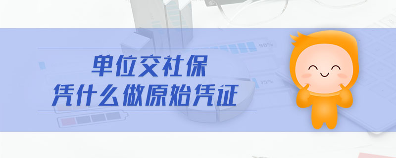 單位交社保憑什么做原始憑證