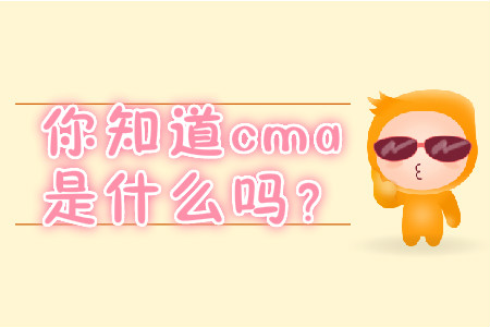 你知道cma是什么嗎？