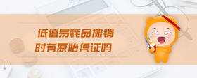 低值易耗品攤銷時(shí)有原始憑證嗎