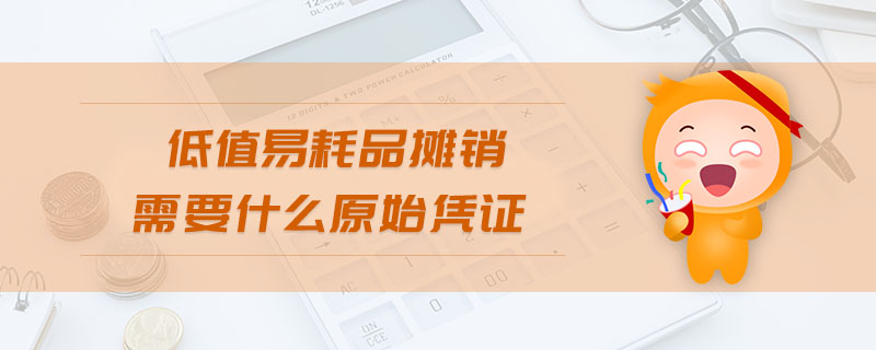 低值易耗品攤銷(xiāo)需要什么原始憑證