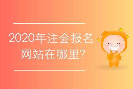 2020年注會報名網(wǎng)站在哪里？