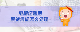 電腦記賬后原始憑證怎么處理