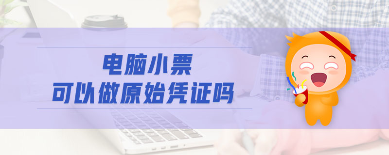 電腦小票可以做原始憑證嗎