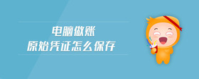 電腦做賬原始憑證怎么保存