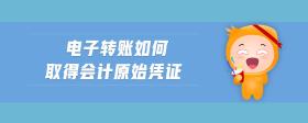 電子轉(zhuǎn)賬如何取得會計(jì)原始憑證