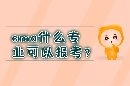 cma什么專業(yè)可以報考？