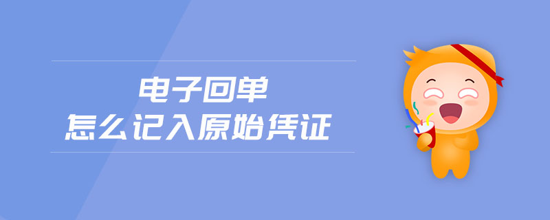 電子回單怎么記入原始憑證