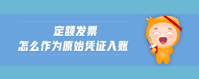 定額發(fā)票怎么作為原始憑證入賬