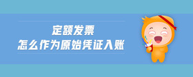 定額發(fā)票怎么作為原始憑證入賬