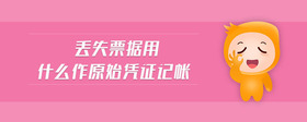 丟失票據(jù)用什么作原始憑證記賬