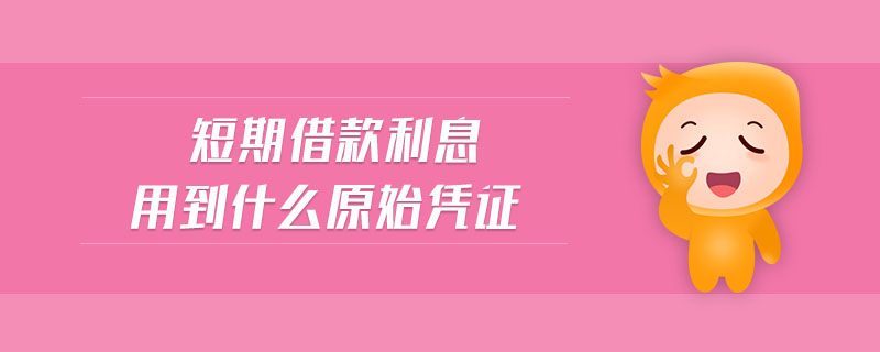 短期借款利息用到什么原始憑證