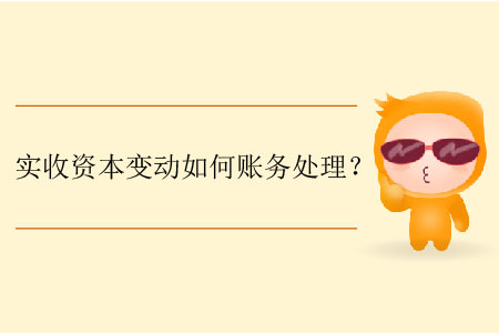 實(shí)收資本變動(dòng)如何賬務(wù)處理？