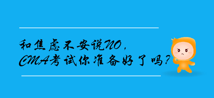 和焦慮不安說(shuō)NO，CMA考試你準(zhǔn)備好了嗎？