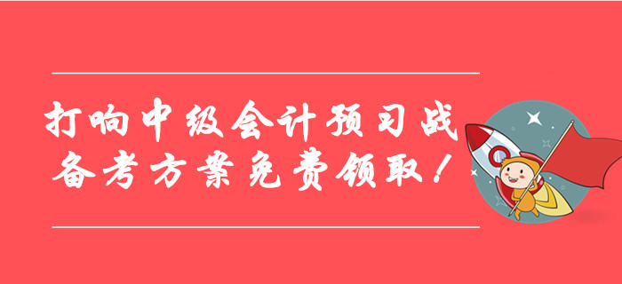 打響2020年中級會計考試預(yù)習(xí)戰(zhàn)，各階段備考方案免費領(lǐng)??！