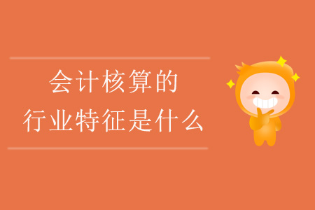 會計核算的行業(yè)特征是什么？