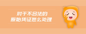 對(duì)于不合法的原始憑證怎么處理