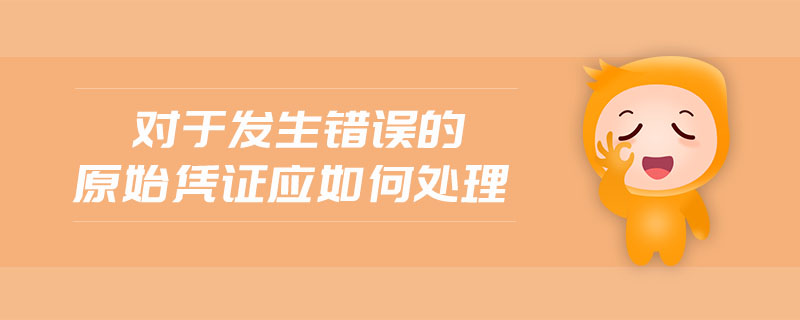 對(duì)于發(fā)生錯(cuò)誤的原始憑證應(yīng)如何處理