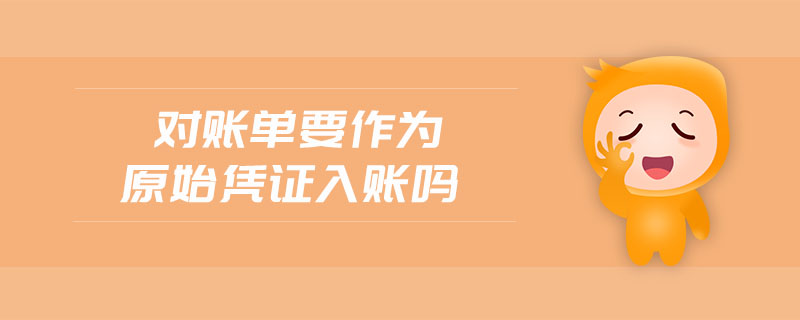 對賬單要作為原始憑證入賬嗎