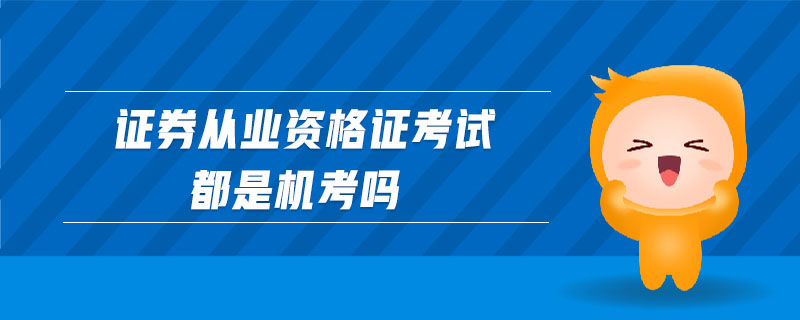 證券從業(yè)資格證考試都是機考嗎