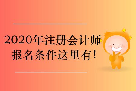 2020年注冊(cè)會(huì)計(jì)師報(bào)名條件這里有！