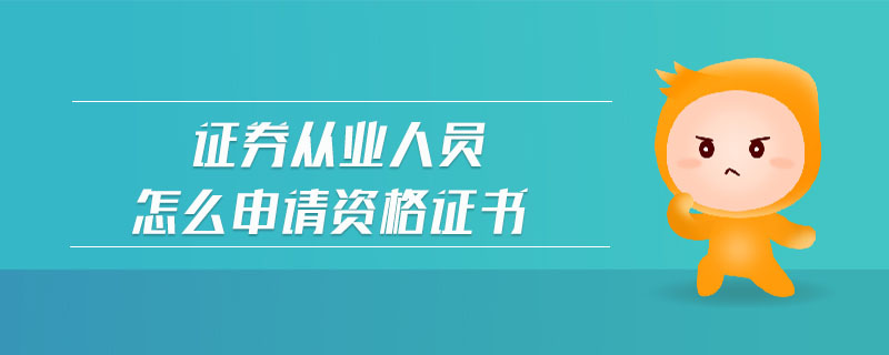 證券從業(yè)人員怎么申請資格證書
