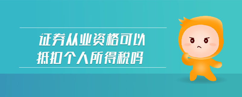 證券從業(yè)資格可以抵扣個人所得稅嗎