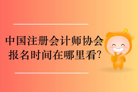 2020年中國(guó)注冊(cè)會(huì)計(jì)師協(xié)會(huì)報(bào)名時(shí)間在哪里看？