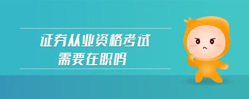 證券從業(yè)資格考試需要在職嗎