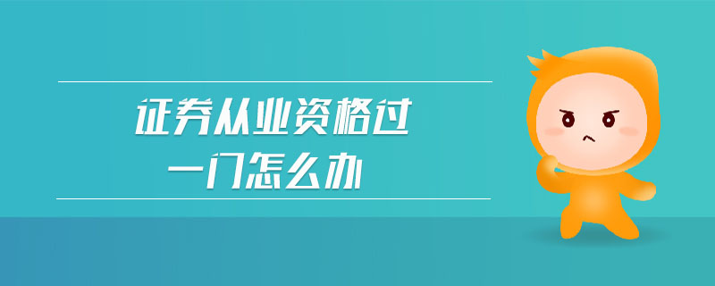 證券從業(yè)資格過一門怎么辦