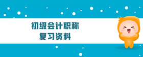 初級(jí)會(huì)計(jì)職稱(chēng)復(fù)習(xí)資料