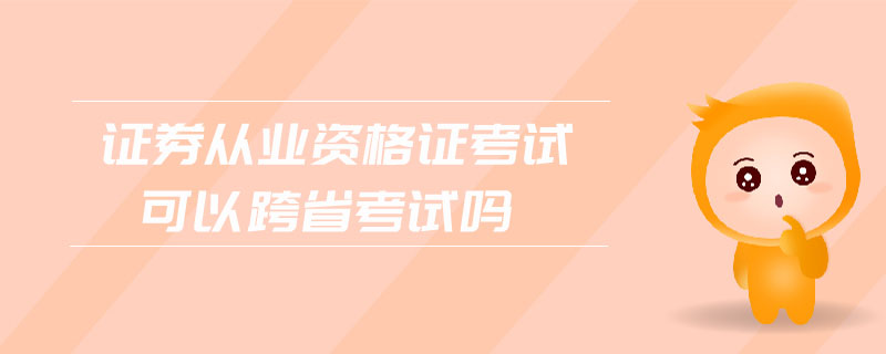 證券從業(yè)資格證考試可以跨省考試嗎