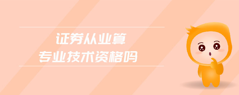 證券從業(yè)算專業(yè)技術(shù)資格嗎