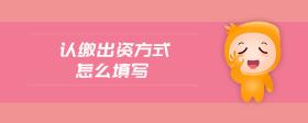 認(rèn)繳出資方式怎么填寫