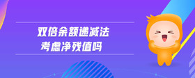 雙倍余額遞減法考慮凈殘值嗎
