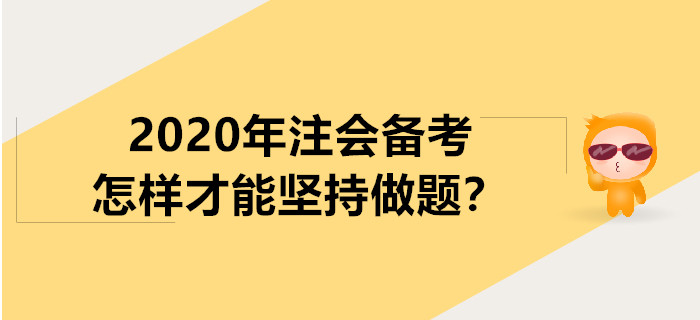 2020年注會(huì)備考怎樣才能堅(jiān)持做題？