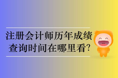 注冊(cè)會(huì)計(jì)師歷年成績查詢時(shí)間在哪里看？