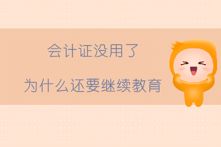 會計證沒用了為什么還要繼續(xù)教育？