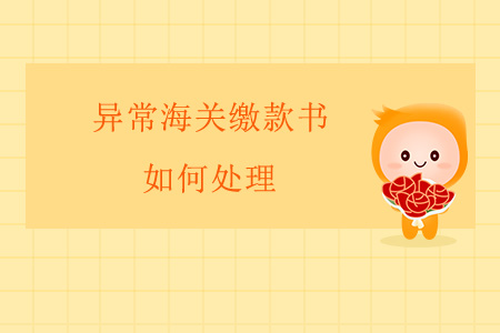 異常海關(guān)繳款書如何處理？
