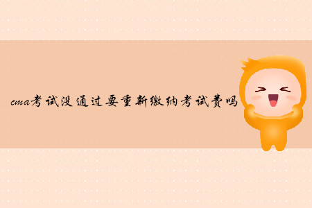 cma考試沒通過要重新繳納考試費(fèi)嗎