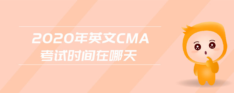 2020年英文CMA考試時(shí)間在哪天