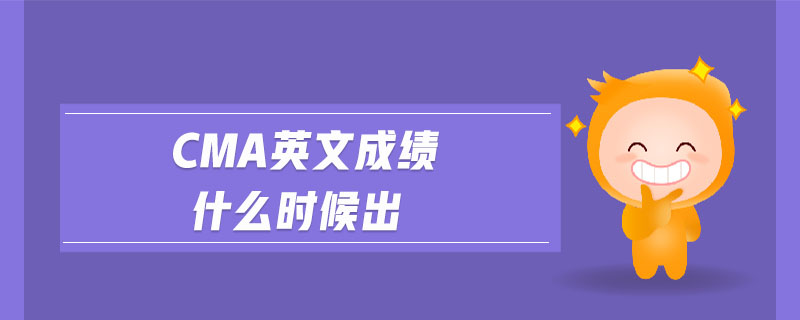 cma英文成績(jī)什么時(shí)候出