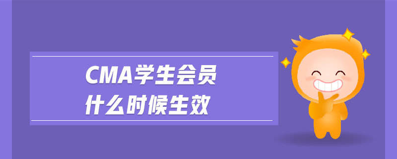 cma學(xué)生會(huì)員什么時(shí)候生效